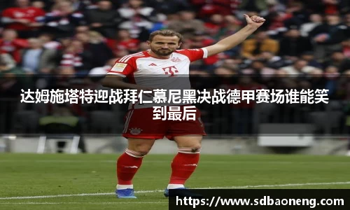 达姆施塔特迎战拜仁慕尼黑决战德甲赛场谁能笑到最后